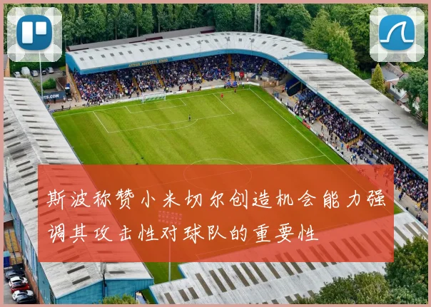 斯波称赞小米切尔创造机会能力强调其攻击性对球队的重要性