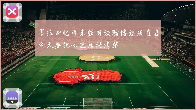 墨菲回忆母亲教诲谈赌博经历直言今天要把心里话说清楚